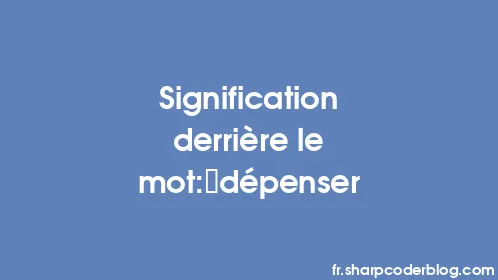 Signification derrière le mot: dépenser - Thumbnail