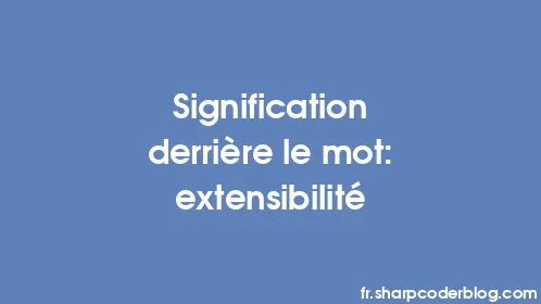 Signification derrière le mot: extensibilité - Thumbnail