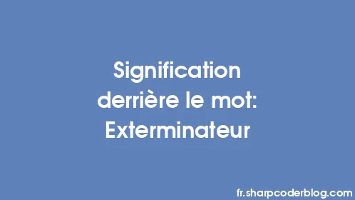 Signification derrière le mot: Exterminateur - Thumbnail