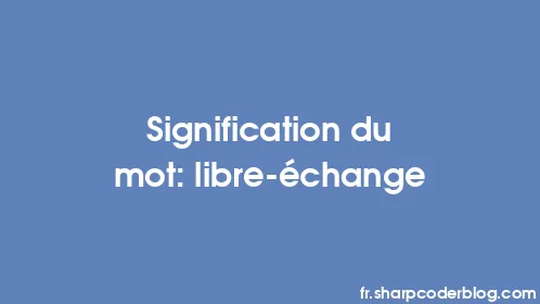 Signification du mot: libre-échange - Thumbnail