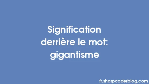 Signification derrière le mot: gigantisme - Thumbnail