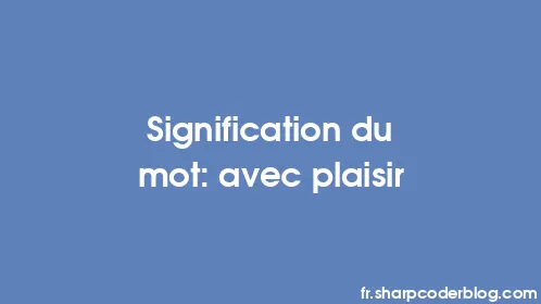 Signification du mot: avec plaisir - Thumbnail