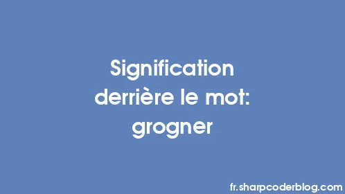 Signification derrière le mot: grogner - Thumbnail