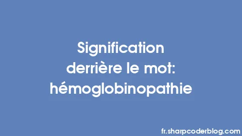 Signification derrière le mot: hémoglobinopathie - Thumbnail