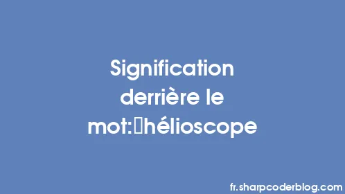 Signification derrière le mot: hélioscope - Thumbnail