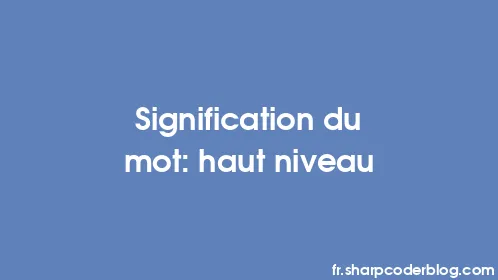 Signification du mot: haut niveau - Thumbnail