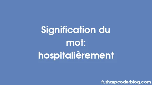 Signification du mot: hospitalièrement - Thumbnail