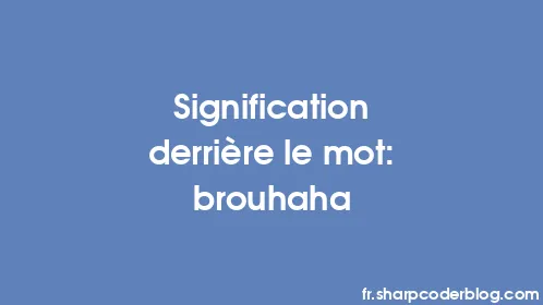 Signification derrière le mot: brouhaha - Thumbnail