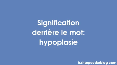 Signification derrière le mot: hypoplasie - Thumbnail