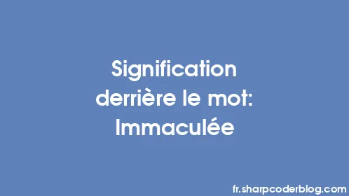Signification derrière le mot: Immaculée - Thumbnail