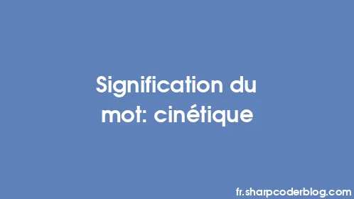 Signification du mot: cinétique - Thumbnail