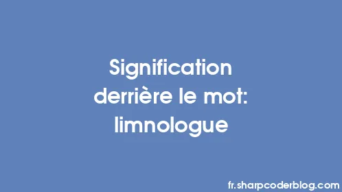 Signification derrière le mot: limnologue - Thumbnail