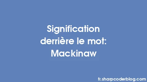 Signification derrière le mot: Mackinaw - Thumbnail
