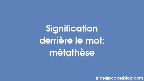 Signification derrière le mot: métathèse - Thumbnail