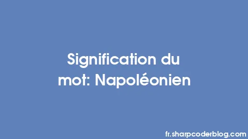Signification du mot: Napoléonien - Thumbnail