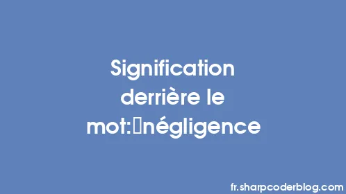 Signification derrière le mot: négligence - Thumbnail
