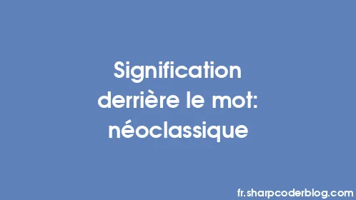 Signification derrière le mot: néoclassique - Thumbnail