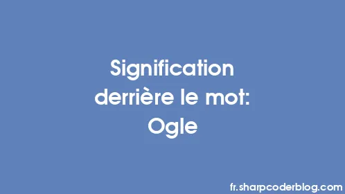Signification derrière le mot: Ogle - Thumbnail