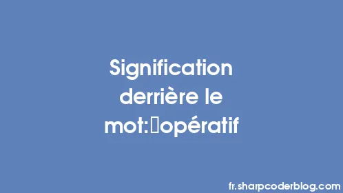 Signification derrière le mot: opératif - Thumbnail