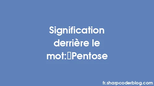 Signification derrière le mot: Pentose - Thumbnail