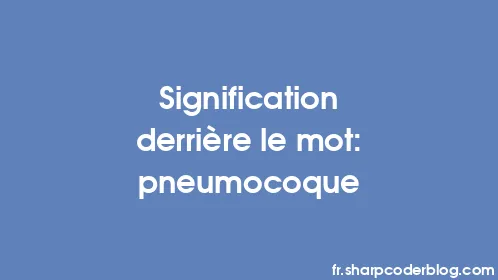 Signification derrière le mot: pneumocoque - Thumbnail