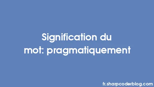 Signification du mot: pragmatiquement - Thumbnail