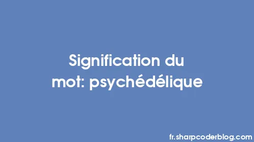 Signification du mot: psychédélique - Thumbnail