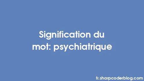 Signification du mot: psychiatrique - Thumbnail
