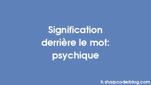 Signification derrière le mot: psychique - Thumbnail