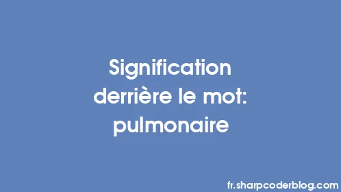 Signification derrière le mot: pulmonaire - Thumbnail