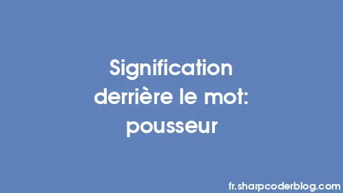 Signification derrière le mot: pousseur - Thumbnail