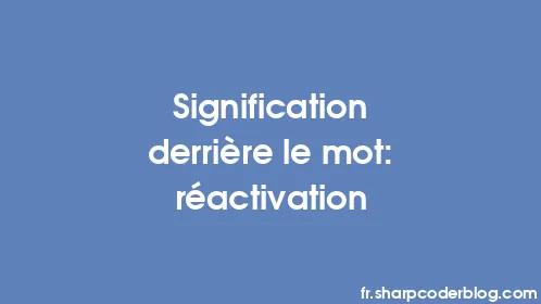 Signification derrière le mot: réactivation - Thumbnail