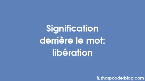 Signification derrière le mot: libération - Thumbnail