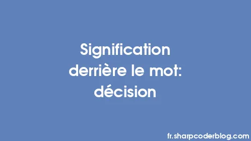 Signification derrière le mot: décision - Thumbnail
