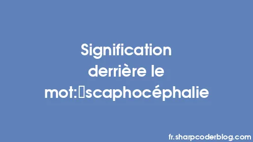 Signification derrière le mot: scaphocéphalie - Thumbnail