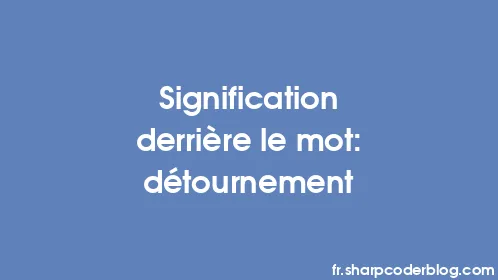 Signification derrière le mot: détournement - Thumbnail