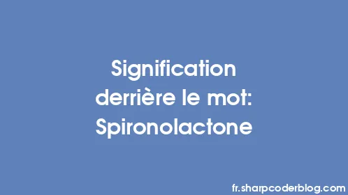 Signification derrière le mot: Spironolactone - Thumbnail