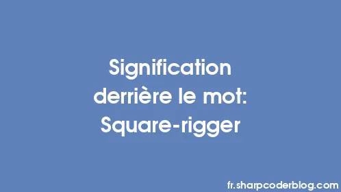 Signification derrière le mot: Square-rigger - Thumbnail