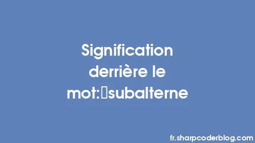 Signification derrière le mot: subalterne - Thumbnail