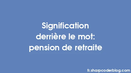Signification derrière le mot: pension de retraite - Thumbnail