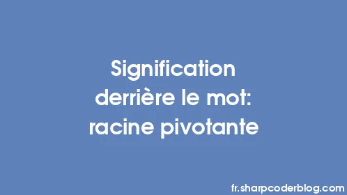 Signification derrière le mot: racine pivotante - Thumbnail
