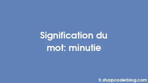 Signification du mot: minutie - Thumbnail