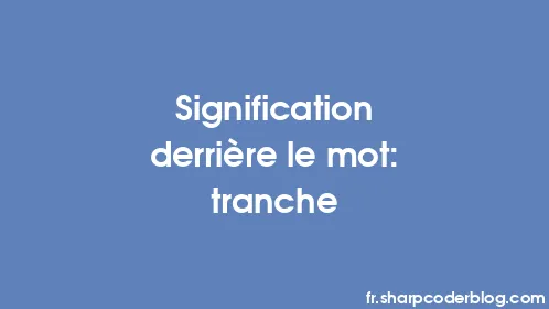 Signification derrière le mot: tranche - Thumbnail