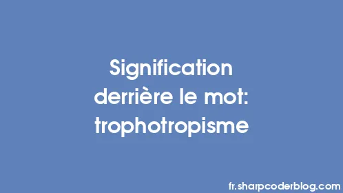 Signification derrière le mot: trophotropisme - Thumbnail