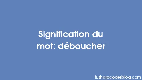 Signification du mot: déboucher - Thumbnail