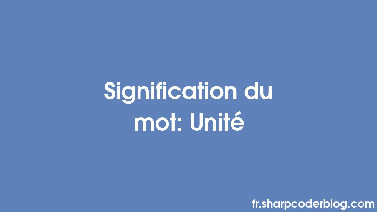 Signification du mot: Unité | Sharp Coder Blog