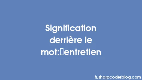 Signification derrière le mot: entretien - Thumbnail