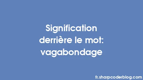 Signification derrière le mot: vagabondage - Thumbnail