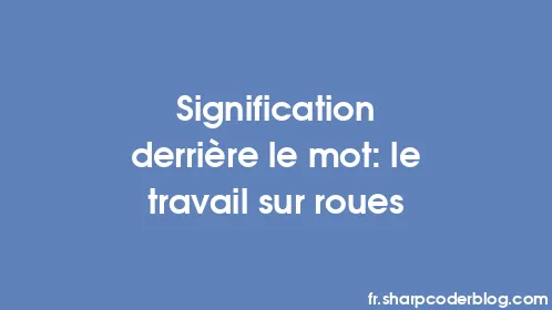 Signification derrière le mot: le travail sur roues - Thumbnail