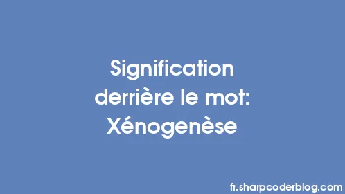 Signification derrière le mot: Xénogenèse - Thumbnail
